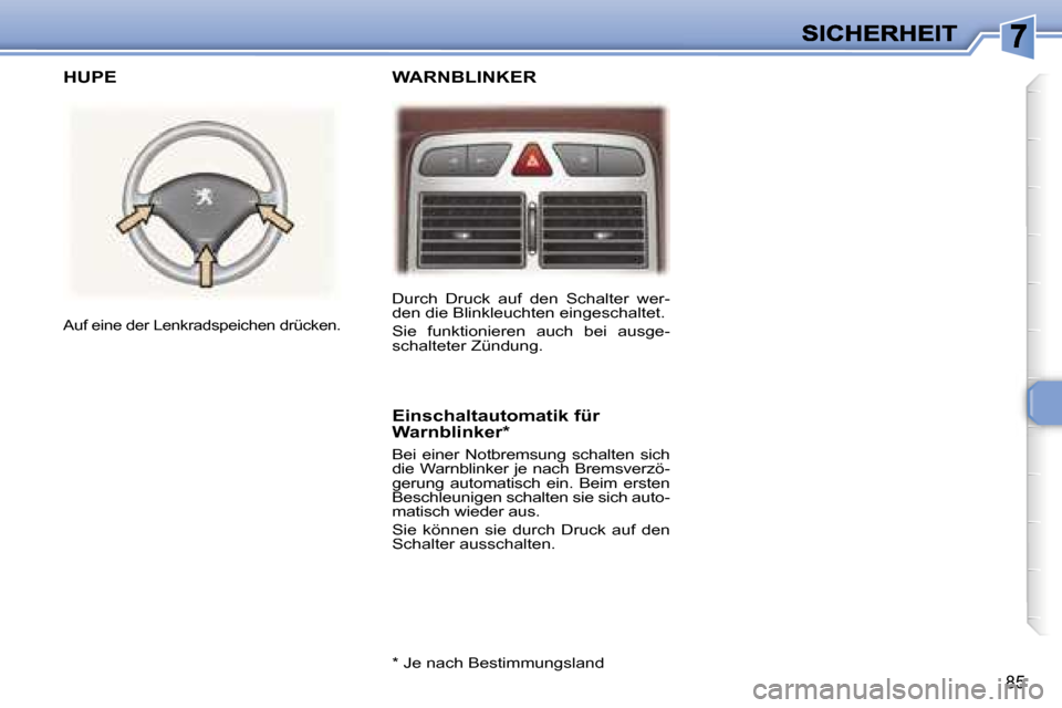 Peugeot 307 SW 2007  Betriebsanleitung (in German) �8�5
�D�u�r�c�h�  �D�r�u�c�k�  �a�u�f�  �d�e�n�  �S�c�h�a�l�t�e�r�  �w�e�r�-�d�e�n� �d�i�e� �B�l�i�n�k�l�e�u�c�h�t�e�n� �e�i�n�g�e�s�c�h�a�l�t�e�t�.� 
�S�i�e�  �f�u�n�k�t�i�o�n�i�e�r�e�n�  �a�u�c�h�  
