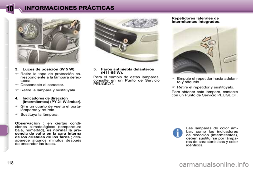 Peugeot 307 SW 2007  Manual del propietario (in Spanish) �1�0
�1�1�8
�3�.�  �L�u�c�e�s� �d�e� �p�o�s�i�c�i�ó�n� �(�W� �5� �W�)�.
��  �R�e�t�i�r�e�  �l�a�  �t�a�p�a�  �d�e�  �p�r�o�t�e�c�c�i�ó�n�  �c�o�-�r�r�e�s�p�o�n�d�i�e�n�t�e� �a� �l�a� �l�á�m�p�a�
