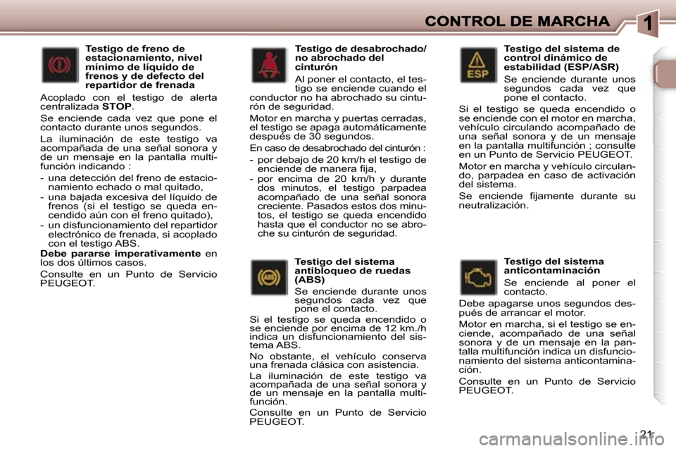 Peugeot 307 SW 2007  Manual del propietario (in Spanish) �2�1
�T�e�s�t�i�g�o� �d�e�l� �s�i�s�t�e�m�a� �d�e� �c�o�n�t�r�o�l� �d�i�n�á�m�i�c�o� �d�e� �e�s�t�a�b�i�l�i�d�a�d� �(�E�S�P�/�A�S�R�)
�S�e�  �e�n�c�i�e�n�d�e�  �d�u�r�a�n�t�e�  �u�n�o�s� �s�e�g�u�n�d