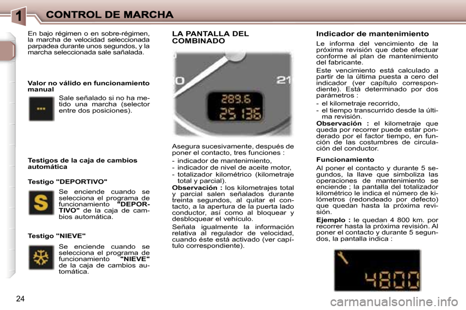 Peugeot 307 SW 2007  Manual del propietario (in Spanish) �2�4
�E�n�  �b�a�j�o�  �r�é�g�i�m�e�n�  �o�  �e�n�  �s�o�b�r�e�-�r�é�g�i�m�e�n�,� �l�a�  �m�a�r�c�h�a�  �d�e�  �v�e�l�o�c�i�d�a�d�  �s�e�l�e�c�c�i�o�n�a�d�a� �p�a�r�p�a�d�e�a� �d�u�r�a�n�t�e� �u�n�o