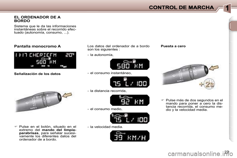 Peugeot 307 SW 2007  Manual del propietario (in Spanish) �2�7
�E�L� �O�R�D�E�N�A�D�O�R� �D�E� �A�  
�B�O�R�D�O
��  �P�u�l�s�e�  �e�n�  �e�l�  �b�o�t�ó�n�,�  �s�i�t�u�a�d�o�  �e�n�  �e�l� �e�x�t�r�e�m�o�  �d�e�l� �m�a�n�d�o�  �d�e�l�  �l�i�m�p�i�a�-�p�a�