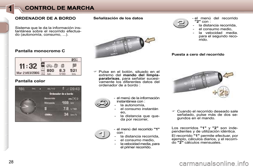 Peugeot 307 SW 2007  Manual del propietario (in Spanish) �2�8
�-�  � �e�l� �m�e�n�ú� �d�e� �l�a� �i�n�f�o�r�m�a�c�i�ó�n� �i�n�s�t�a�n�t�á�n�e�a� �c�o�n� �:�-�  �l�a� �a�u�t�o�n�o�m�í�a�,�-�  �e�l� �c�o�n�s�u�m�o� �i�n�s�t�a�n�t�á�n� �e�o�,�-�  �l�a�  �