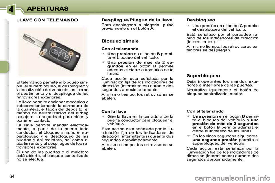 Peugeot 307 SW 2007  Manual del propietario (in Spanish) �6�4
�E�l� �t�e�l�e�m�a�n�d�o� �p�e�r�m�i�t�e� �e�l� �b�l�o�q�u�e�o� �s�i�m�-�p�l�e�,� �e�l� �s�u�p�e�r�b�l�o�q�u�e�o�,� �e�l� �d�e�s�b�l�o�q�u�e�o� �y� �l�a� �l�o�c�a�l�i�z�a�c�i�ó�n� �d�e�l� �v�e�h