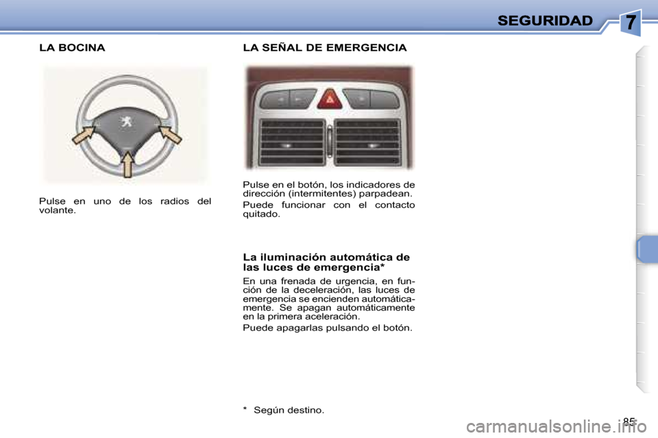 Peugeot 307 SW 2007  Manual del propietario (in Spanish) �8�5
�P�u�l�s�e� �e�n� �e�l� �b�o�t�ó�n�,� �l�o�s� �i�n�d�i�c�a�d�o�r�e�s� �d�e� �d�i�r�e�c�c�i�ó�n� �(�i�n�t�e�r�m�i�t�e�n�t�e�s�)� �p�a�r�p�a�d�e�a�n�.
�P�u�e�d�e�  �f�u�n�c�i�o�n�a�r�  �c�o�n�  �