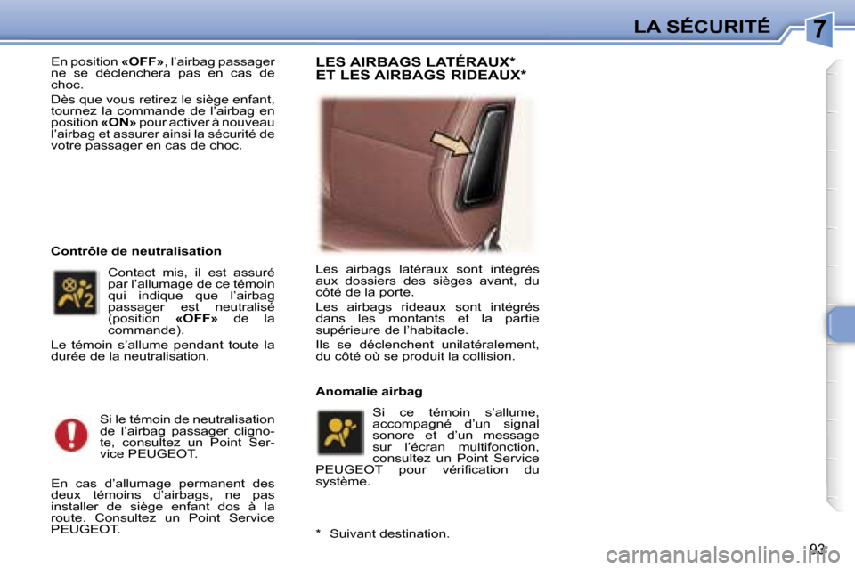 Peugeot 307 SW 2007  Manuel du propriétaire (in French) �7�L�A� �S�É�C�U�R�I�T�É
�9�3
�E�n� �p�o�s�i�t�i�o�n� �«�O�F�F�»�,� �l�’�a�i�r�b�a�g� �p�a�s�s�a�g�e�r� 
�n�e�  �s�e�  �d�é�c�l�e�n�c�h�e�r�a�  �p�a�s�  �e�n�  �c�a�s�  �d�e�  
�c�h�o�c�. 
�D�
