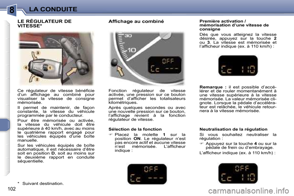 Peugeot 307 SW 2007  Manuel du propriétaire (in French) �8�L�A� �C�O�N�D�U�I�T�E
�1�0�2
�C�e�  �r�é�g�u�l�a�t�e�u�r�  �d�e�  �v�i�t�e�s�s�e�  �b�é�n�é�ﬁ�c�i�e�  
�d�’�u�n�  �a�f�ﬁ�c�h�a�g�e�  �a�u�  �c�o�m�b�i�n�é�  �p�o�u�r� 
�v�i�s�u�a�l�i�s�e�