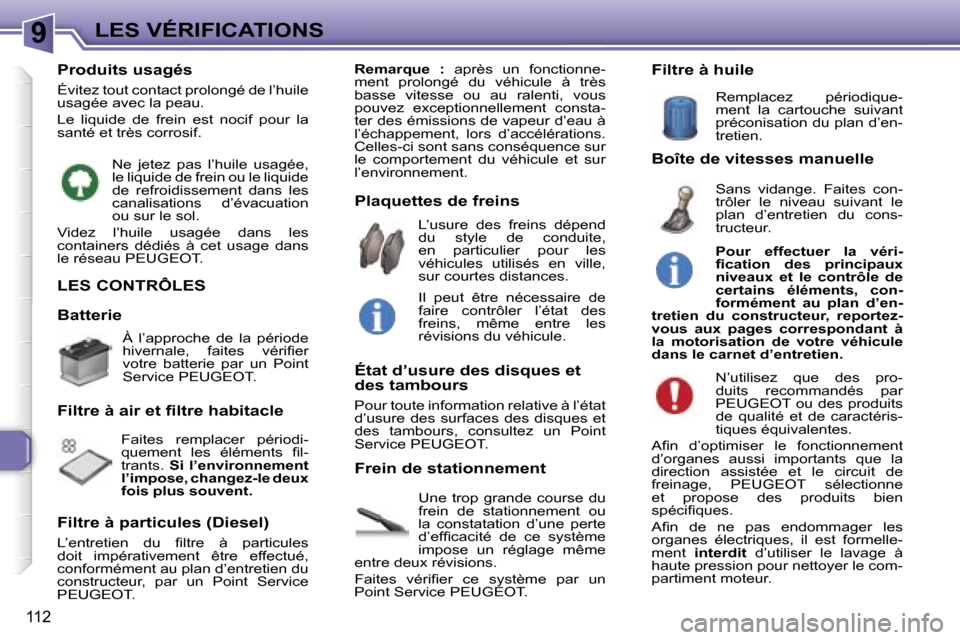 Peugeot 307 SW 2007  Manuel du propriétaire (in French) �9�L�E�S� �V�É�R�I�F�I�C�A�T�I�O�N�S
�1�1�2
�L�E�S� �C�O�N�T�R�Ô�L�E�S
�U�n�e�  �t�r�o�p�  �g�r�a�n�d�e�  �c�o�u�r�s�e�  �d�u�  
�f�r�e�i�n�  �d�e�  �s�t�a�t�i�o�n�n�e�m�e�n�t�  �o�u� 
�l�a�  �c�o�n