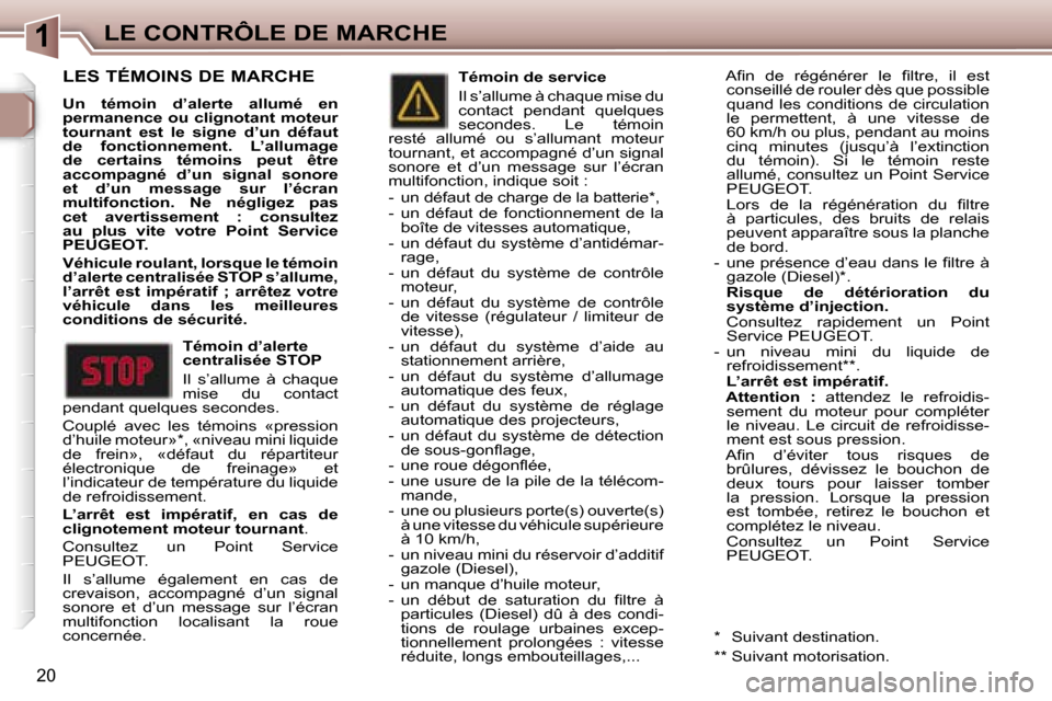 Peugeot 307 SW 2007  Manuel du propriétaire (in French) �1�L�E� �C�O�N�T�R�Ô�L�E� �D�E� �M�A�R�C�H�E
�2�0
�L�E�S� �T�É�M�O�I�N�S� �D�E� �M�A�R�C�H�E
�U�n�  �t�é�m�o�i�n�  �d�’�a�l�e�r�t�e�  �a�l�l�u�m�é�  �e�n�  
�p�e�r�m�a�n�e�n�c�e� �o�u� �c�l�i�g�