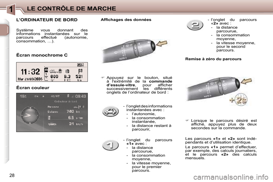 Peugeot 307 SW 2007  Manuel du propriétaire (in French) �1�L�E� �C�O�N�T�R�Ô�L�E� �D�E� �M�A�R�C�H�E
�2�8
�-�  �l�’�o�n�g�l�e�t� �d�e�s� �i�n�f�o�r�m�a�t�i�o�n�s� �i�n�s�t�a�n�t�a�n�é�e�s� �a�v�e�c� �: 
�-�  �l�’�a�u�t�o�n�o�m�i�e�, 
�-�  �l�a� �c�o�