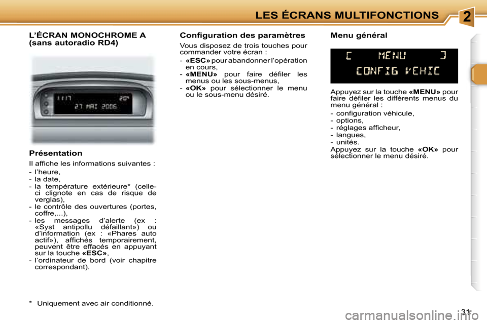 Peugeot 307 SW 2007  Manuel du propriétaire (in French) �2�L�E�S� �É�C�R�A�N�S� �M�U�L�T�I�F�O�N�C�T�I�O�N�S
�3�1
�P�r�é�s�e�n�t�a�t�i�o�n
�I�l� �a�f�ﬁ�c�h�e� �l�e�s� �i�n�f�o�r�m�a�t�i�o�n�s� �s�u�i�v�a�n�t�e�s� �: 
�-�  �l�’�h�e�u�r�e�, 
�-�  �l�a�