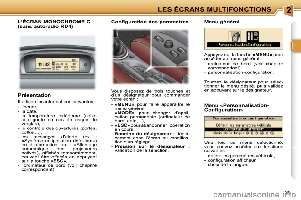 Peugeot 307 SW 2007  Manuel du propriétaire (in French) �2�L�E�S� �É�C�R�A�N�S� �M�U�L�T�I�F�O�N�C�T�I�O�N�S
�3�5
�P�r�é�s�e�n�t�a�t�i�o�n
�I�l� �a�f�ﬁ�c�h�e� �l�e�s� �i�n�f�o�r�m�a�t�i�o�n�s� �s�u�i�v�a�n�t�e�s� �: 
�-�  �l�’�h�e�u�r�e�, 
�-�  �l�a�