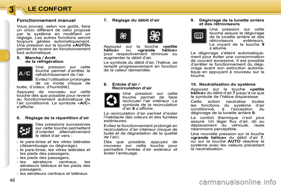 Peugeot 307 SW 2007  Manuel du propriétaire (in French) �3�L�E� �C�O�N�F�O�R�T
�4�6
�F�o�n�c�t�i�o�n�n�e�m�e�n�t� �m�a�n�u�e�l
�V�o�u�s�  �p�o�u�v�e�z�,�  �s�e�l�o�n�  �v�o�s�  �g�o�û�t�s�,�  �f�a�i�r�e�  
�u�n�  �c�h�o�i�x�  �d�i�f�f�é�r�e�n�t�  �d�e�  