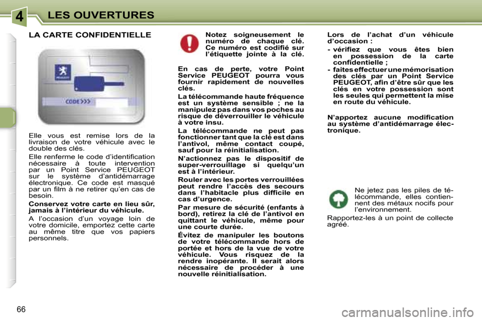 Peugeot 307 SW 2007  Manuel du propriétaire (in French) �4�L�E�S� �O�U�V�E�R�T�U�R�E�S
�6�6
�N�o�t�e�z�  �s�o�i�g�n�e�u�s�e�m�e�n�t�  �l�e�  
�n�u�m�é�r�o�  �d�e�  �c�h�a�q�u�e�  �c�l�é�.� 
�C�e�  �n�u�m�é�r�o�  �e�s�t�  �c�o�d�i�ﬁ�é�  �s�u�r� 
�l�