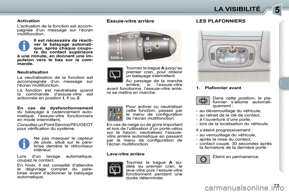 Peugeot 307 SW 2007  Manuel du propriétaire (in French) �5�L�A� �V�I�S�I�B�I�L�I�T�É
�7�7
�N�e�  �p�a�s�  �m�a�s�q�u�e�r�  �l�e�  �c�a�p�t�e�u�r�  
�d�e�  �p�l�u�i�e�,�  �s�i�t�u�é�  �s�u�r�  �l�e�  �p�a�r�e�-
�b�r�i�s�e�  �d�e�r�r�i�è�r�e�  �l�e�  �r�