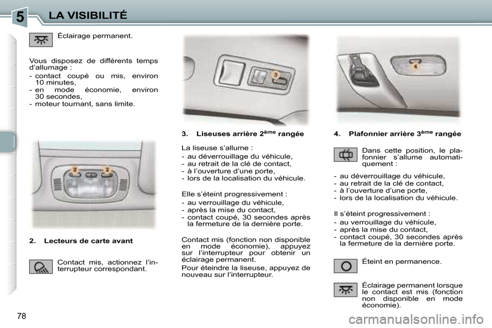 Peugeot 307 SW 2007  Manuel du propriétaire (in French) �5�L�A� �V�I�S�I�B�I�L�I�T�É
�7�8
�3�.�  �L�i�s�e�u�s�e�s� �a�r�r�i�è�r�e� �2�è�m�e� �r�a�n�g�é�e�É�t�e�i�n�t� �e�n� �p�e�r�m�a�n�e�n�c�e�.
�L�a� �l�i�s�e�u�s�e� �s�’�a�l�l�u�m�e� �: 
�-�  �a�u