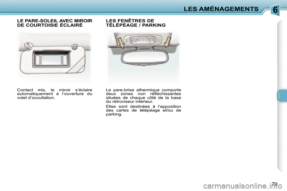 Peugeot 307 SW 2007  Manuel du propriétaire (in French) �6�L�E�S� �A�M�É�N�A�G�E�M�E�N�T�S
�7�9
�C�o�n�t�a�c�t�  �m�i�s�,�  �l�e�  �m�i�r�o�i�r�  �s�’�é�c�l�a�i�r�e�  
�a�u�t�o�m�a�t�i�q�u�e�m�e�n�t�  �à�  �l�’�o�u�v�e�r�t�u�r�e�  �d�u� 
�v�o�l�e�t�