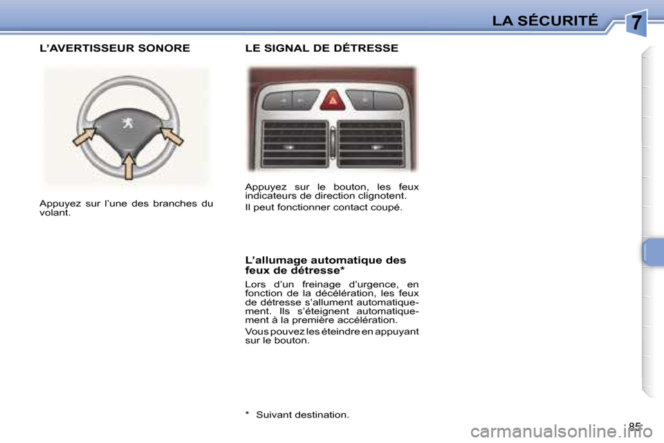 Peugeot 307 SW 2007  Manuel du propriétaire (in French) �7�L�A� �S�É�C�U�R�I�T�É
�8�5
�A�p�p�u�y�e�z�  �s�u�r�  �l�e�  �b�o�u�t�o�n�,�  �l�e�s�  �f�e�u�x�  
�i�n�d�i�c�a�t�e�u�r�s� �d�e� �d�i�r�e�c�t�i�o�n� �c�l�i�g�n�o�t�e�n�t�. 
�I�l� �p�e�u�t� �f�o�n�