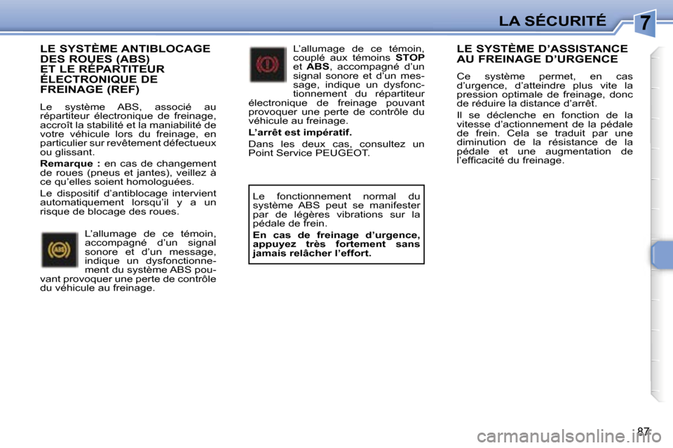Peugeot 307 SW 2007  Manuel du propriétaire (in French) �7�L�A� �S�É�C�U�R�I�T�É
�8�7
�L�E� �S�Y�S�T�È�M�E� �A�N�T�I�B�L�O�C�A�G�E�  
�D�E�S� �R�O�U�E�S� �(�A�B�S�)� 
�E�T� �L�E� �R�É�P�A�R�T�I�T�E�U�R� 
�É�L�E�C�T�R�O�N�I�Q�U�E� �D�E� 
�F�R�E�I�N�A�G