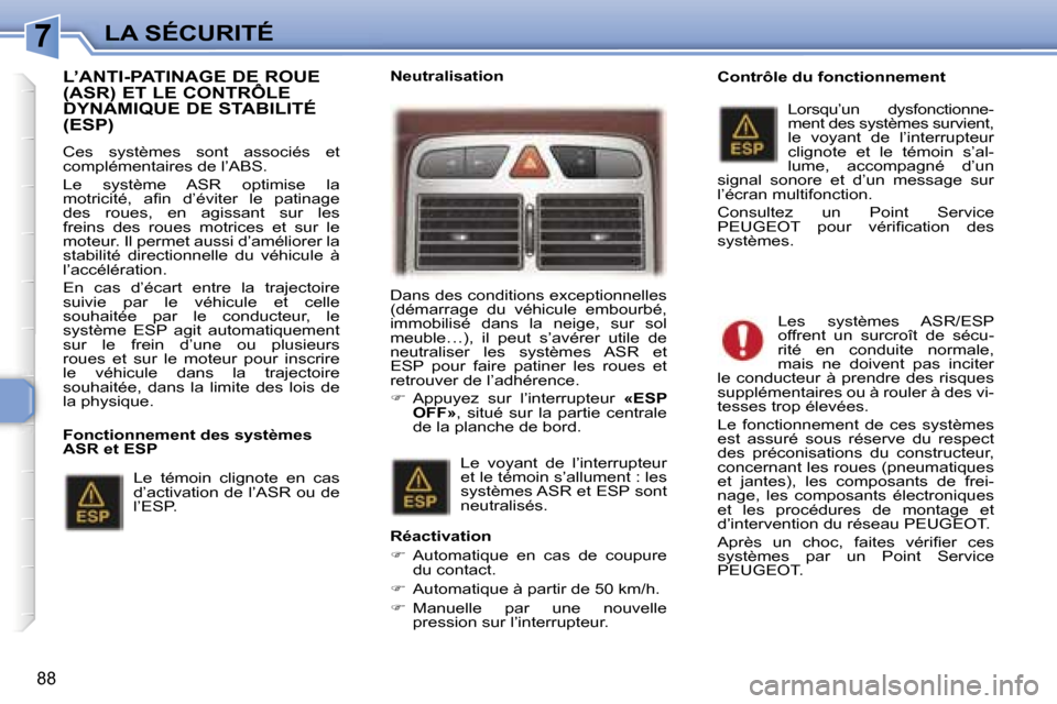 Peugeot 307 SW 2007  Manuel du propriétaire (in French) �7�L�A� �S�É�C�U�R�I�T�É
�8�8
�L�’�A�N�T�I�-�P�A�T�I�N�A�G�E� �D�E� �R�O�U�E�  
�(�A�S�R�)� �E�T� �L�E� �C�O�N�T�R�Ô�L�E� 
�D�Y�N�A�M�I�Q�U�E� �D�E� �S�T�A�B�I�L�I�T�É� �(�E�S�P�)
�C�e�s�  �s�y�