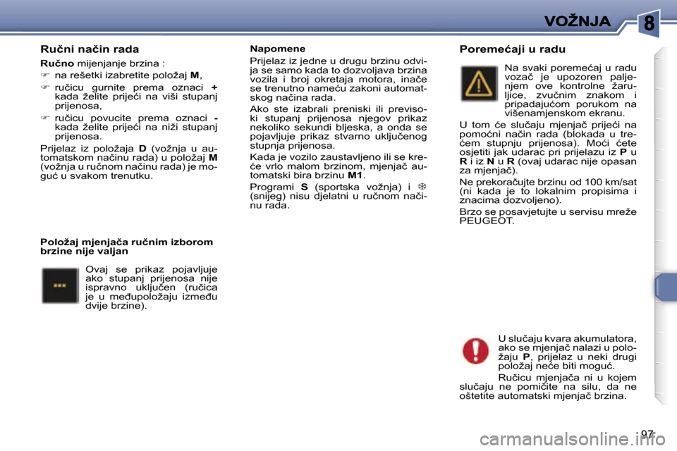 Peugeot 307 SW 2007  Vodič za korisnike (in Croatian) �9�7
�R�u�č�n�i� �n�a�č�i�n� �r�a�d�a
�R�u�č�n�o� �m�i�j�e�n�j�a�n�j�e� �b�r�z�i�n�a� �:
��  �n�a� �r�e�š�e�t�k�i� �i�z�a�b�r�e�t�i�t�e� �p�o�l�o�ž�a�j� �M�,
��  �r�u�č�i�c�u�  �g�u�r�n�i�