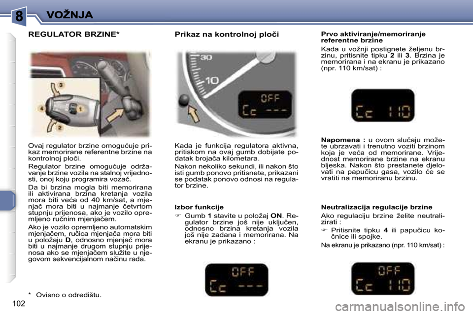 Peugeot 307 SW 2007  Vodič za korisnike (in Croatian) �1�0�2
�O�v�a�j� �r�e�g�u�l�a�t�o�r� �b�r�z�i�n�e� �o�m�o�g�u�ć�u�j�e� �p�r�i�-�k�a�z� �m�e�m�o�r�i�r�a�n�e� �r�e�f�e�r�e�n�t�n�e� �b�r�z�i�n�e� �n�a� �k�o�n�t�r�o�l�n�o�j� �p�l�o�č�i�.
�R�e�g�u�l�a