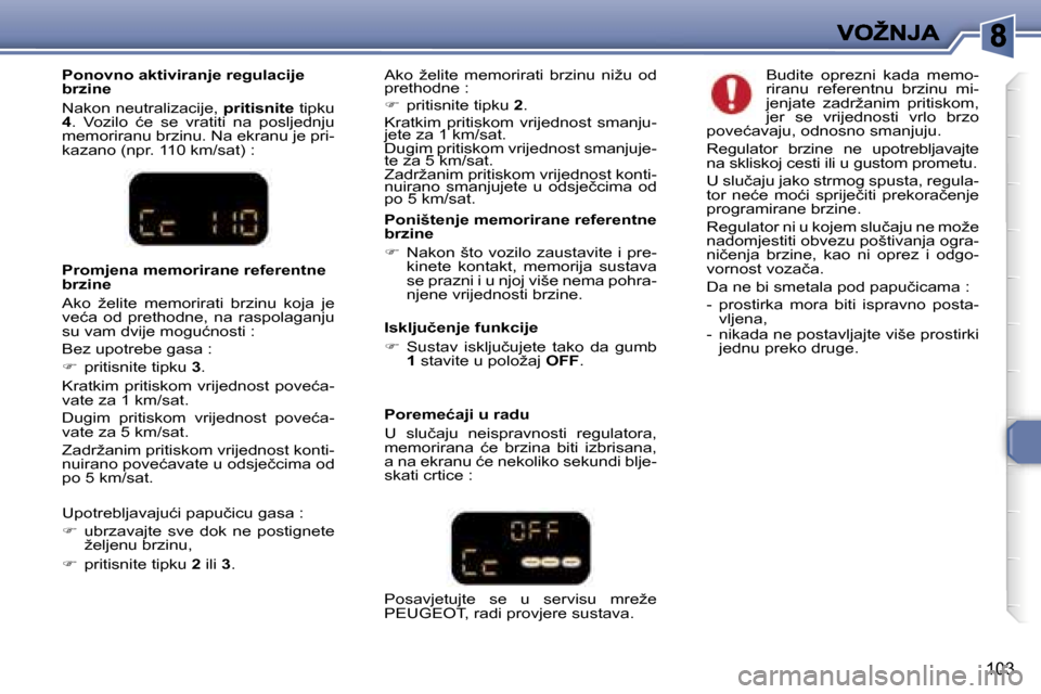 Peugeot 307 SW 2007  Vodič za korisnike (in Croatian) �1�0�3
�P�o�n�o�v�n�o� �a�k�t�i�v�i�r�a�n�j�e� �r�e�g�u�l�a�c�i�j�e� �b�r�z�i�n�e
�N�a�k�o�n� �n�e�u�t�r�a�l�i�z�a�c�i�j�e�,� �p�r�i�t�i�s�n�i�t�e� �t�i�p�k�u�4�.�  �V�o�z�i�l�o�  �ć�e�  �s�e�  �v�r�