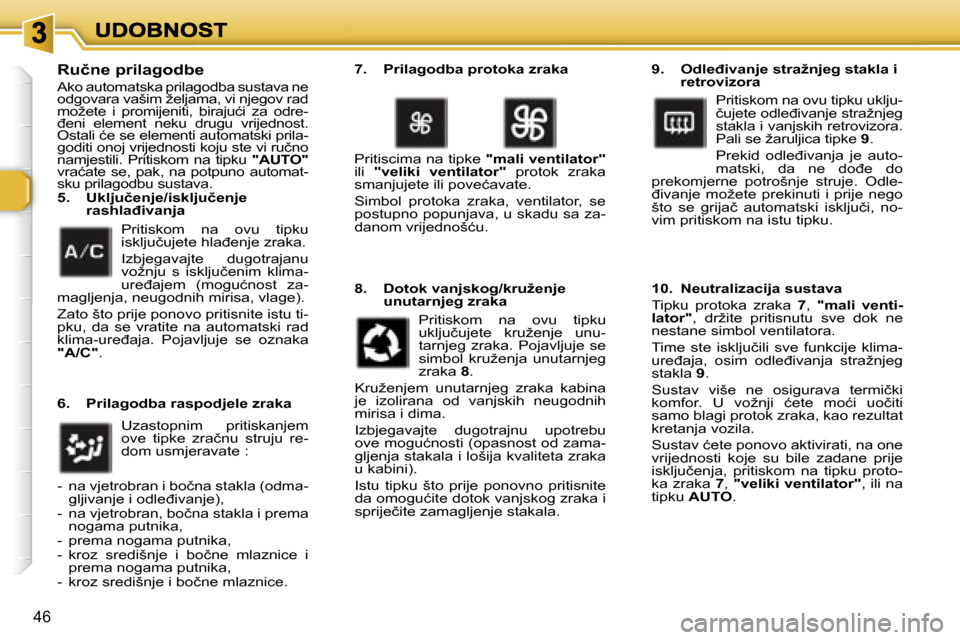 Peugeot 307 SW 2007  Vodič za korisnike (in Croatian) �4�6
�R�u�č�n�e� �p�r�i�l�a�g�o�d�b�e
�A�k�o� �a�u�t�o�m�a�t�s�k�a� �p�r�i�l�a�g�o�d�b�a� �s�u�s�t�a�v�a� �n�e� �o�d�g�o�v�a�r�a� �v�a�š�i�m� �ž�e�l�j�a�m�a�,� �v�i� �n�j�e�g�o�v� �r�a�d� �m�o�ž�e