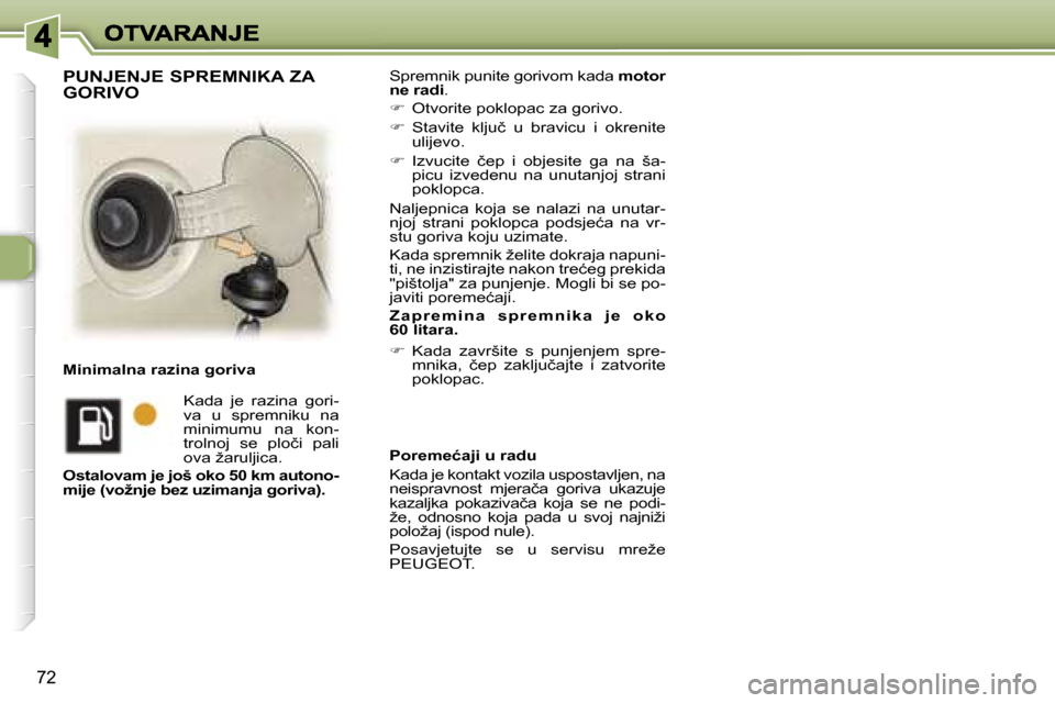 Peugeot 307 SW 2007  Vodič za korisnike (in Croatian) �7�2
�S�p�r�e�m�n�i�k� �p�u�n�i�t�e� �g�o�r�i�v�o�m� �k�a�d�a� �m�o�t�o�r� �n�e� �r�a�d�i�.
��O�t�v�o�r�i�t�e� �p�o�k�l�o�p�a�c� �z�a� �g�o�r�i�v�o�.
��  �S�t�a�v�i�t�e�  �k�l�j�u�č�  �u�  �b�r