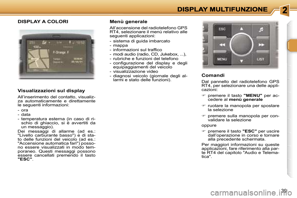 Peugeot 307 SW 2007  Manuale del proprietario (in Italian) �3�9
�D�I�S�P�L�A�Y� �A� �C�O�L�O�R�I
�V�i�s�u�a�l�i�z�z�a�z�i�o�n�i� �s�u�l� �d�i�s�p�l�a�y
�A�l�l�’�i�n�s�e�r�i�m�e�n�t�o� �d�e�l� �c�o�n�t�a�t�t�o�,� �v�i�s�u�a�l�i�z�-�z�a�  �a�u�t�o�m�a�t�i�c�a
