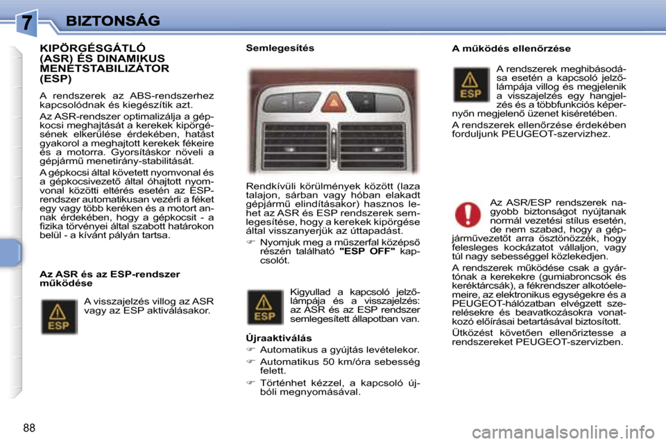Peugeot 307 SW 2007  Kezelési útmutató (in Hungarian) �8�8
�K�I�P�Ö�R�G�É�S�G�Á�T�L�Ó�  
�(�A�S�R�)� �É�S� �D�I�N�A�M�I�K�U�S� 
�M�E�N�E�T�S�T�A�B�I�L�I�Z�Á�T�O�R� �(�E�S�P�)
�A�  �r�e�n�d�s�z�e�r�e�k�  �a�z�  �A�B�S�-�r�e�n�d�s�z�e�r�h�e�z� �k�a�p