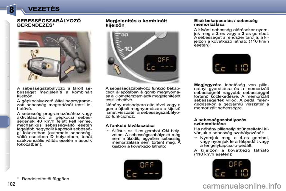 Peugeot 307 SW 2007  Kezelési útmutató (in Hungarian) �1�0�2
�A�  �s�e�b�e�s�s�é�g�s�z�a�b�á�l�y�o�z�ó�  �a�  �t�á�r�o�l�t�  �s�e�-�b�e�s�s�é�g�e�t�  �m�e�g�j�e�l�e�n�í�t�i�  �a�  �k�o�m�b�i�n�á�l�t� � �k�i�j�e�l�z5�n�.� 
�A�  �g�é�p�k�o�c�s�i�v