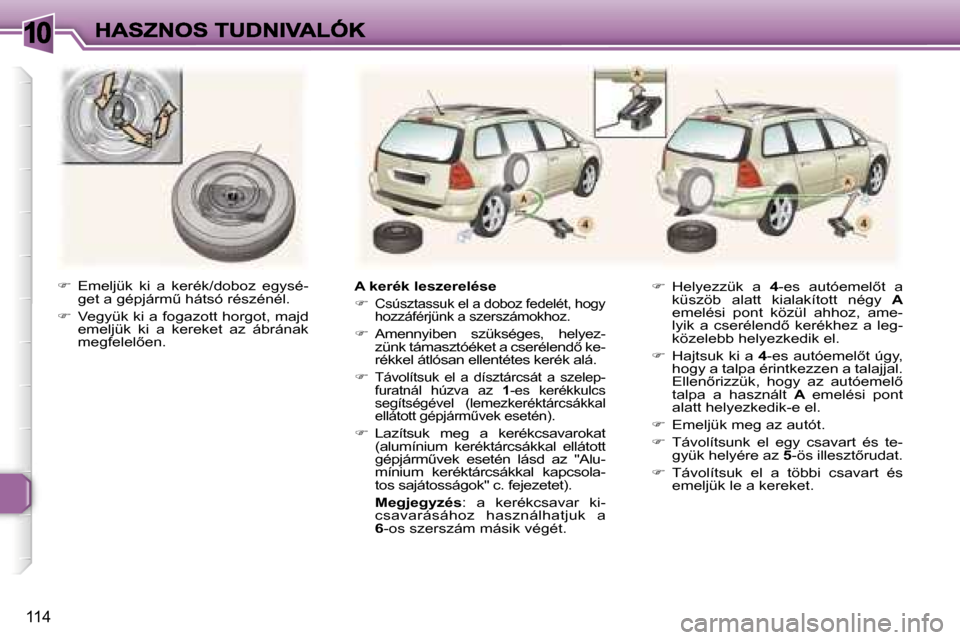 Peugeot 307 SW 2007  Kezelési útmutató (in Hungarian) �1�0
�1�1�4
��  �E�m�e�l�j�ü�k�  �k�i�  �a�  �k�e�r�é�k�/�d�o�b�o�z�  �e�g�y�s�é�-�g�e�t� �a� �g�é�p�j�á�r�mC� �h�á�t�s�ó� �r�é�s�z�é�n�é�l�.
��  �V�e�g�y�ü�k� �k�i� �a� �f�o�g�a�z�o