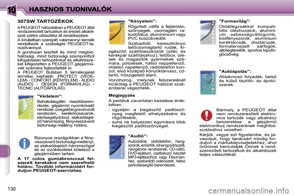 Peugeot 307 SW 2007  Kezelési útmutató (in Hungarian) �1�0
�1�3�0
�3�0�7�S�W� �T�A�R�T�O�Z�É�K�O�K
�A� �P�E�U�G�E�O�T� �h�á�l�ó�z�a�t�á�b�a�n� �a� �P�E�U�G�E�O�T� �á�l�t�a�l� �r�e�n�d�s�z�e�r�e�s�í�t�e�t�t� �t�a�r�t�o�z�é�k�o�k� �é�s� �e�r�e�d�e�