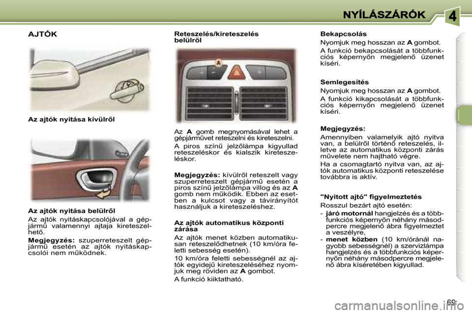 Peugeot 307 SW 2007  Kezelési útmutató (in Hungarian) �6�9
�A�z� �a�j�t�ó�k� �n�y�i�t�á�s�a� �b�e�l�ü�l�r5�l
�A�z�  �a�j�t�ó�k�  �n�y�i�t�á�s�k�a�p�c�s�o�l�ó�j�á�v�a�l�  �a�  �g�é�p�-�j�á�r�mC�  �v�a�l�a�m�e�n�n�y�i�  �a�j�t�a�j�a�  �k�i�r�e�t
