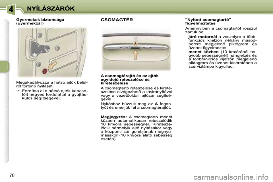 Peugeot 307 SW 2007  Kezelési útmutató (in Hungarian) �7�0
�M�e�g�a�k�a�d�á�l�y�o�z�z�a� �a� �h�á�t�s�ó� �a�j�t�ó�k� �b�e�l�ü�l�-�r5�l� �t�ö�r�t�é�n5� �n�y�i�t�á�s�á�t�.� 
��  �F�o�r�d�í�t�s�a� �e�l� �a�h�á�t�s�ó� �a�j�t�ó�k�k�a�p�c�s�o