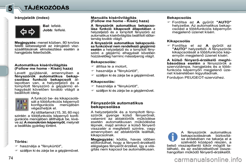Peugeot 307 SW 2007  Kezelési útmutató (in Hungarian) �7�4
�F�é�n�y�s�z�ó�r�ó�k� �a�u�t�o�m�a�t�i�k�u�s� �b�e�k�a�p�c�s�o�l�á�s�a
�A�  �h�e�l�y�z�e�t�j�e�l�z5�k�  �é�s�  �a�  �t�o�m�p�í�t�o�t�t�  �f�é�n�y�-�s�z�ó�r�ó�k�  �g�y�e�n�g�e�  �k�ü�l�