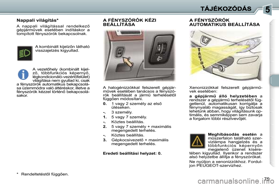 Peugeot 307 SW 2007  Kezelési útmutató (in Hungarian) �7�5
�A�  �h�a�l�o�g�é�n�i�z�z�ó�k�k�a�l�  �f�e�l�s�z�e�r�e�l�t�  �g�é�p�j�á�r�-�mC�v�e�k� �e�s�e�t�é�b�e�n� �t�a�n�á�c�s�o�s� �a� �f�é�n�y�s�z�ó�-�r�ó�k�  �b�e�á�l�l�í�t�á�s�á�t�  �a�  