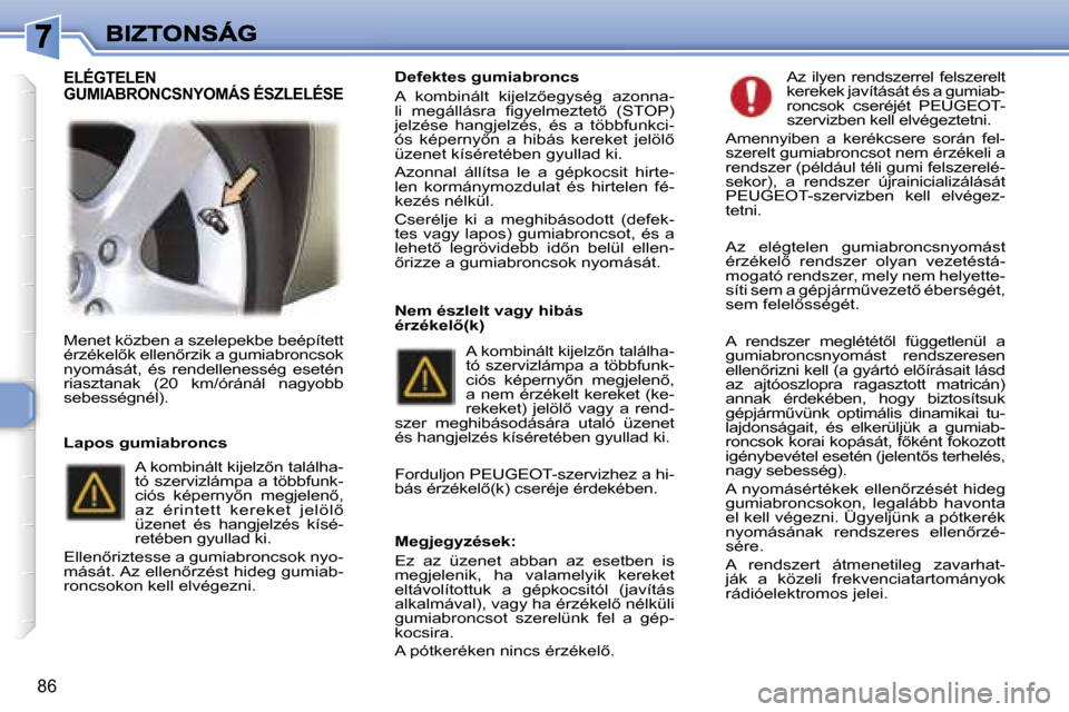 Peugeot 307 SW 2007  Kezelési útmutató (in Hungarian) �8�6
�M�e�n�e�t� �k�ö�z�b�e�n� �a� �s�z�e�l�e�p�e�k�b�e� �b�e�é�p�í�t�e�t�t� �é�r�z�é�k�e�l5�k� �e�l�l�e�n5�r�z�i�k� �a� �g�u�m�i�a�b�r�o�n�c�s�o�k� �n�y�o�m�á�s�á�t�,�  �é�s�  �r�e�n�d�e�l�
