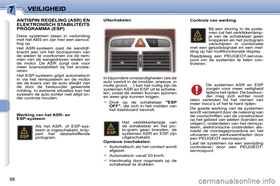 Peugeot 307 SW 2007  Handleiding (in Dutch) �8�8
�A�N�T�I�S�P�I�N� �R�E�G�E�L�I�N�G� �(�A�S�R�)� �E�N�  
�E�L�E�K�T�R�O�N�I�S�C�H� �S�T�A�B�I�L�I�T�E�I�T�S� 
�P�R�O�G�R�A�M�M�A� �(�E�S�P�)
�D�e�z�e�  �s�y�s�t�e�m�e�n�  �s�t�a�a�n�  �i�n�  �v�e�