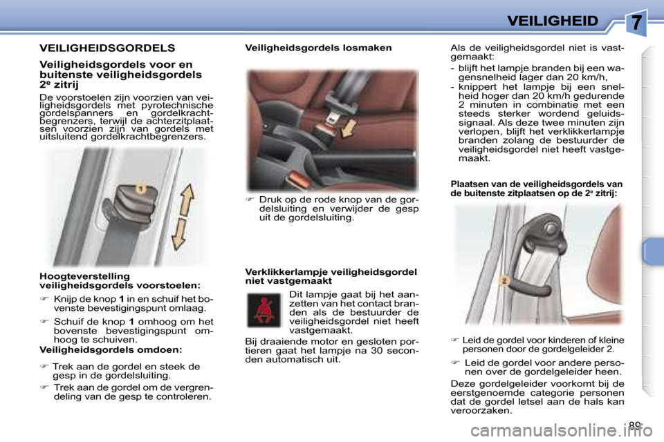 Peugeot 307 SW 2007  Handleiding (in Dutch) �8�9
�H�o�o�g�t�e�v�e�r�s�t�e�l�l�i�n�g� �v�e�i�l�i�g�h�e�i�d�s�g�o�r�d�e�l�s� �v�o�o�r�s�t�o�e�l�e�n�:
��  �K�n�i�j�p� �d�e� �k�n�o�p� �1� �i�n� �e�n� �s�c�h�u�i�f� �h�e�t� �b�o�-�v�e�n�s�t�e� �b�