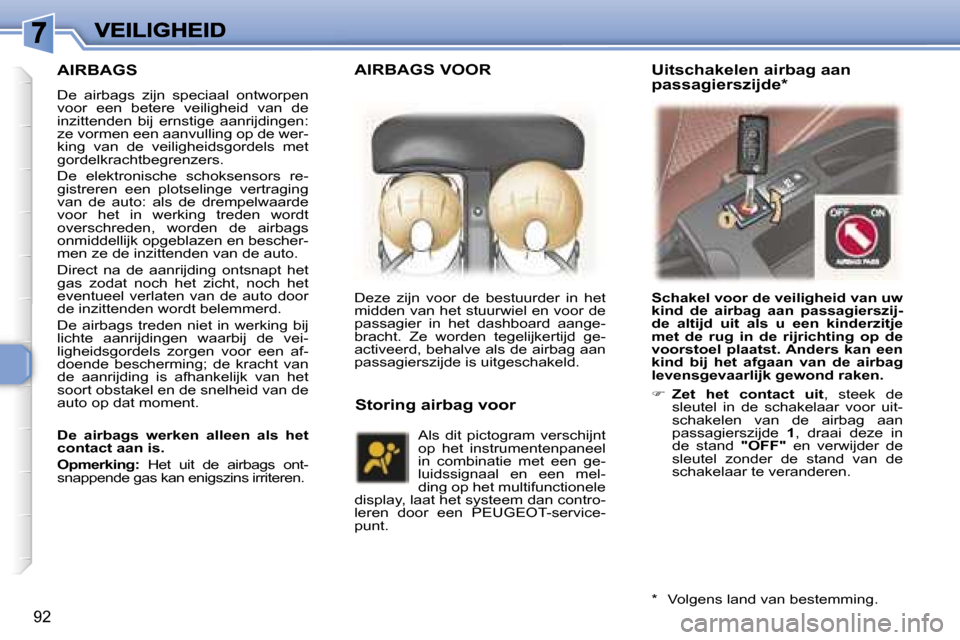 Peugeot 307 SW 2007  Handleiding (in Dutch) �9�2
�A�I�R�B�A�G�S
�D�e�  �a�i�r�b�a�g�s�  �z�i�j�n�  �s�p�e�c�i�a�a�l�  �o�n�t�w�o�r�p�e�n� �v�o�o�r�  �e�e�n�  �b�e�t�e�r�e�  �v�e�i�l�i�g�h�e�i�d�  �v�a�n�  �d�e� �i�n�z�i�t�t�e�n�d�e�n�  �b�i�j� 