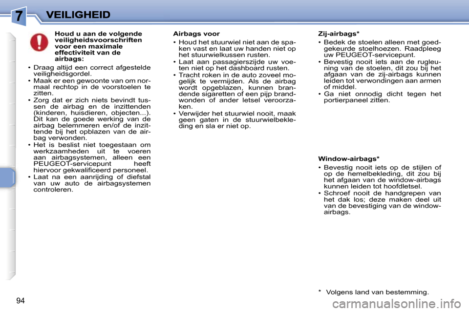 Peugeot 307 SW 2007  Handleiding (in Dutch) �9�4
�H�o�u�d� �u� �a�a�n� �d�e� �v�o�l�g�e�n�d�e� �v�e�i�l�i�g�h�e�i�d�s�v�o�o�r�s�c�h�r�i�f�t�e�n� �v�o�o�r� �e�e�n� �m�a�x�i�m�a�l�e� �e�f�f�e�c�t�i�v�i�t�e�i�t� �v�a�n� �d�e� �a�i�r�b�a�g�s�:
�•
