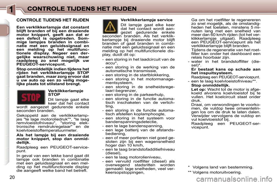Peugeot 307 SW 2007  Handleiding (in Dutch) �2�0
�C�O�N�T�R�O�L�E� �T�I�J�D�E�N�S� �H�E�T� �R�I�J�D�E�N
�E�e�n� �v�e�r�k�l�i�k�k�e�r�l�a�m�p�j�e� �d�a�t� �c�o�n�s�t�a�n�t� �b�l�i�j�f�t� �b�r�a�n�d�e�n� �o�f� �b�i�j� �e�e�n� �d�r�a�a�i�e�n�d�e� 