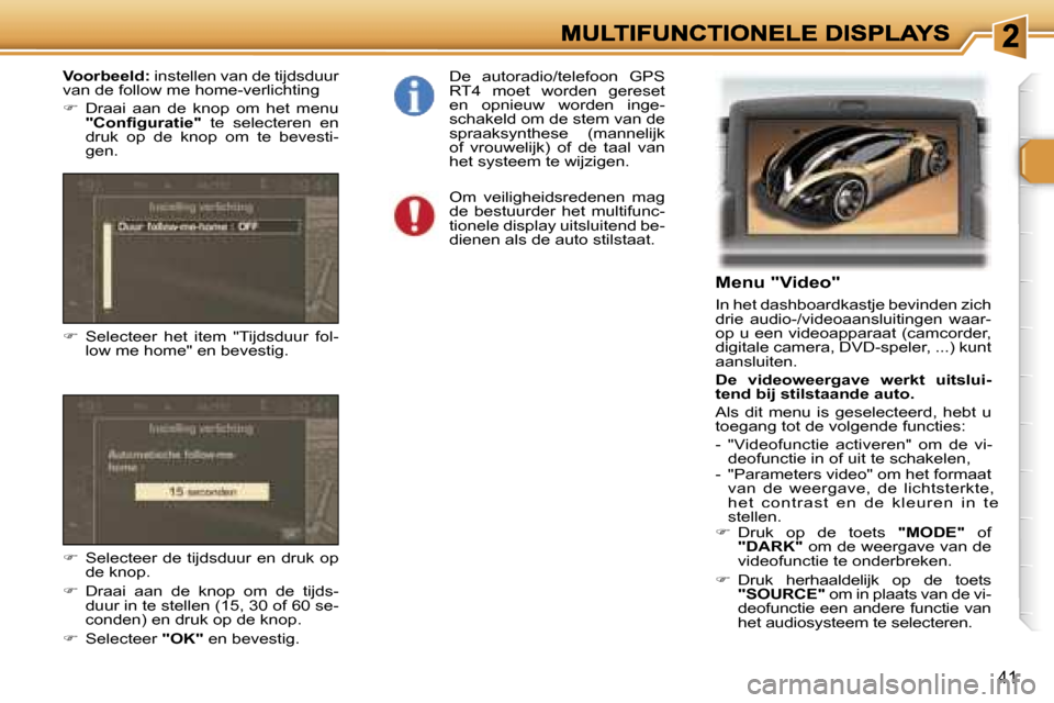 Peugeot 307 SW 2007  Handleiding (in Dutch) �4�1
�M�e�n�u� �"�V�i�d�e�o�"
�I�n� �h�e�t� �d�a�s�h�b�o�a�r�d�k�a�s�t�j�e� �b�e�v�i�n�d�e�n� �z�i�c�h� �d�r�i�e�  �a�u�d�i�o�-�/�v�i�d�e�o�a�a�n�s�l�u�i�t�i�n�g�e�n�  �w�a�a�r�-�o�p� �u� �e�e�n� �v�i