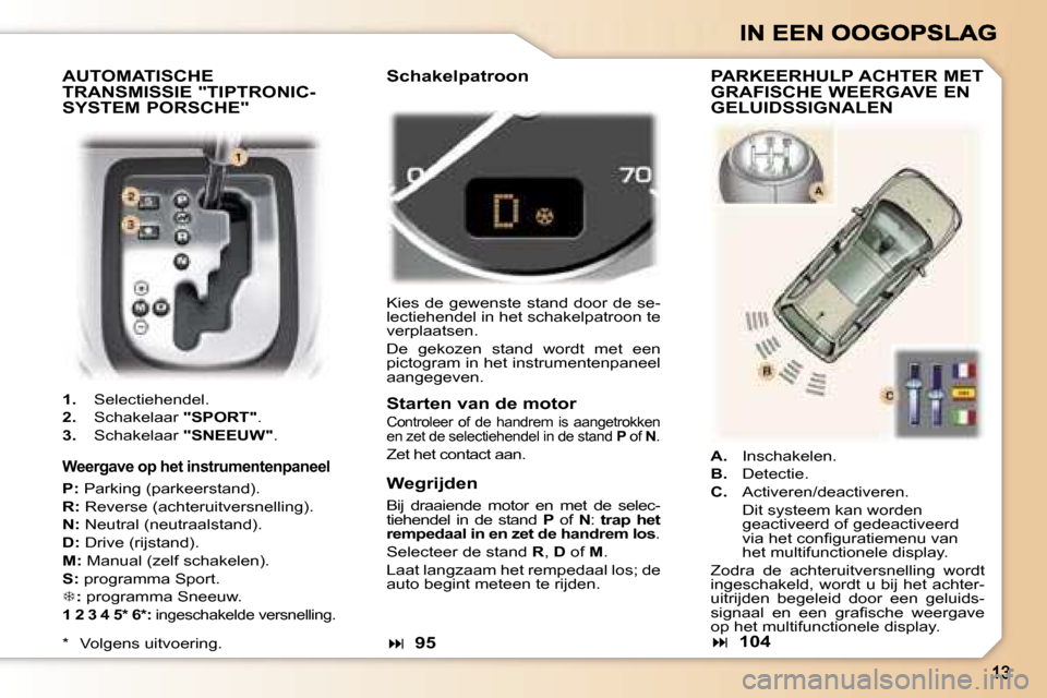 Peugeot 307 SW 2007  Handleiding (in Dutch) �A�U�T�O�M�A�T�I�S�C�H�E�  
�T�R�A�N�S�M�I�S�S�I�E� �"�T�I�P�T�R�O�N�I�C�-
�S�Y�S�T�E�M� �P�O�R�S�C�H�E�"
�1�.�  �S�e�l�e�c�t�i�e�h�e�n�d�e�l�.
�2�.� �S�c�h�a�k�e�l�a�a�r� �"�S�P�O�R�T�"�.
�3�.� �S�c�