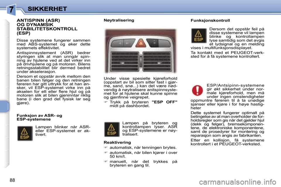 Peugeot 307 SW 2007  Brukerhåndbok (in Norwegian) �8�8
�A�N�T�I�S�P�I�N�N� �(�A�S�R�)�  
�O�G� �D�Y�N�A�M�S�I�K� 
�S�T�A�B�I�L�I�T�E�T�S�K�O�N�T�R�O�L�L� �(�E�S�P�)
�D�i�s�s�e�  �s�y�s�t�e�m�e�n�e�  �f�u�n�g�e�r�e�r�  �s�a�m�m�e�n� �m�e�d�  �A�B�S�-�