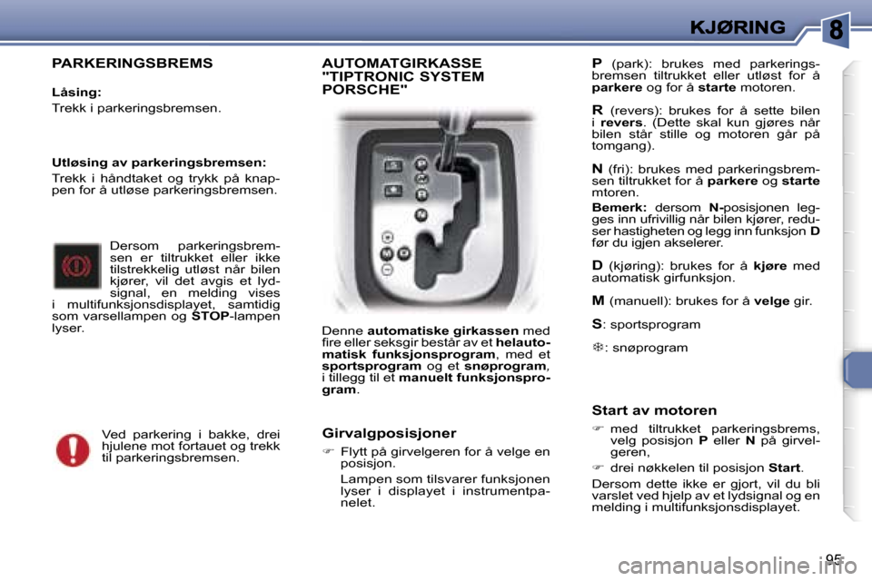 Peugeot 307 SW 2007  Brukerhåndbok (in Norwegian) �9�5
�P�A�R�K�E�R�I�N�G�S�B�R�E�M�S
�L�å�s�i�n�g�:
�T�r�e�k�k� �i� �p�a�r�k�e�r�i�n�g�s�b�r�e�m�s�e�n�.
�D�e�r�s�o�m�  �p�a�r�k�e�r�i�n�g�s�b�r�e�m�-�s�e�n�  �e�r�  �t�i�l�t�r�u�k�k�e�t�  �e�l�l�e�r�