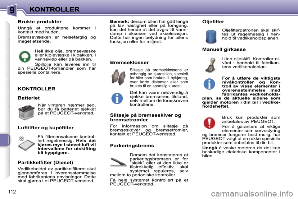 Peugeot 307 SW 2007  Brukerhåndbok (in Norwegian) �1�1�2
�K�O�N�T�R�O�L�L�E�R
�D�e�r�s�o�m�  �d�e�t�  �k�o�n�s�t�a�t�e�r�e�s�  �a�t� �p�a�r�k�e�r�i�n�g�s�b�r�e�m�s�e�n�  �e�r�  �f�o�r� �"�s�l�a�k�k�"�  �e�l�l�e�r�  �a�t�  �d�e�n�  �i�k�k�e�  �e�r� �t