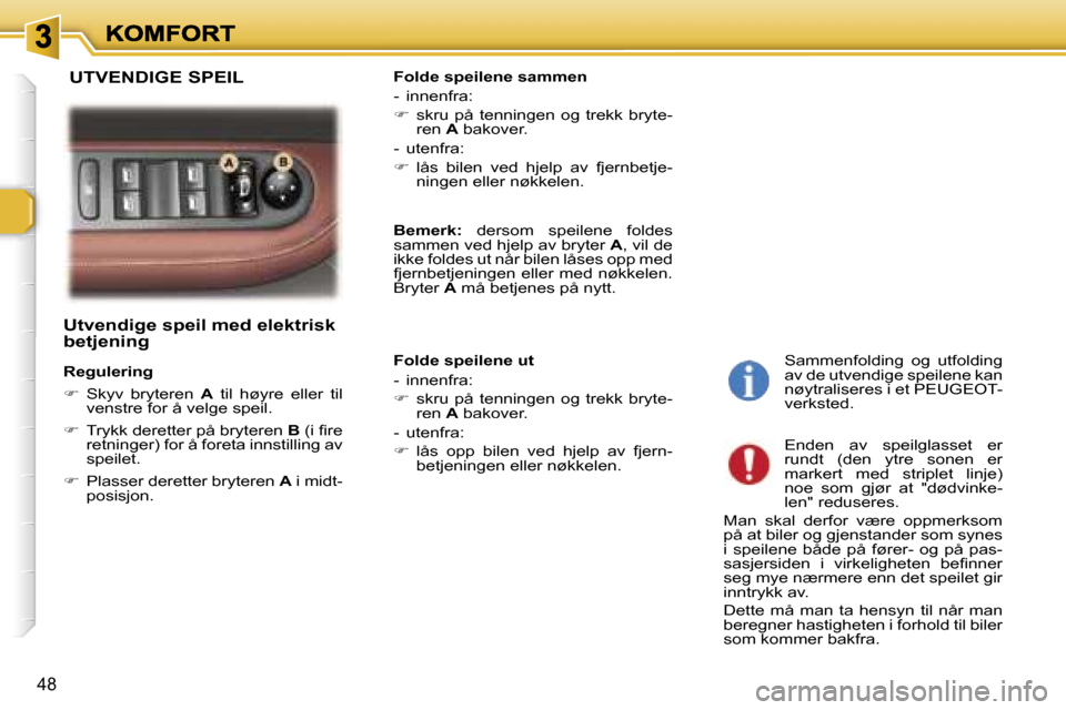 Peugeot 307 SW 2007  Brukerhåndbok (in Norwegian) �4�8
�U�t�v�e�n�d�i�g�e� �s�p�e�i�l� �m�e�d� �e�l�e�k�t�r�i�s�k� �b�e�t�j�e�n�i�n�g� 
�R�e�g�u�l�e�r�i�n�g
��  �S�k�y�v�  �b�r�y�t�e�r�e�n� �A�  �t�i�l�  �h�ø�y�r�e�  �e�l�l�e�r�  �t�i�l� �v�e�n�s