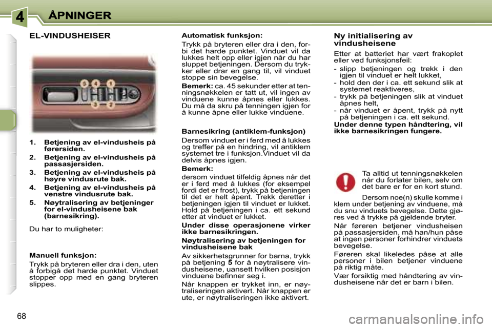 Peugeot 307 SW 2007  Brukerhåndbok (in Norwegian) �6�8
�1�.�  �B�e�t�j�e�n�i�n�g� �a�v� �e�l�-�v�i�n�d�u�s�h�e�i�s� �p�å� �f�ø�r�e�r�s�i�d�e�n�.
�2�.�  �B�e�t�j�e�n�i�n�g� �a�v� �e�l�-�v�i�n�d�u�s�h�e�i�s� �p�å� �p�a�s�s�a�s�j�e�r�s�i�d�e�n�.
�3�.